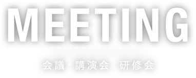 MEETING 会議・講演会・研修会